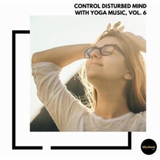 Control Disturbed Mind With Yoga Music, Vol. 6