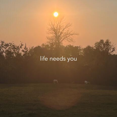 life needs you | Boomplay Music