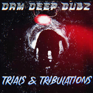 DAM DEEP DUBZ TRIALS & TRIBULATIONS