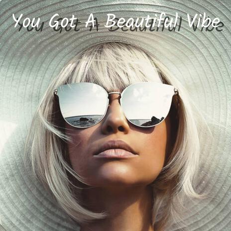 You Got A Beautiful Vibe | Boomplay Music