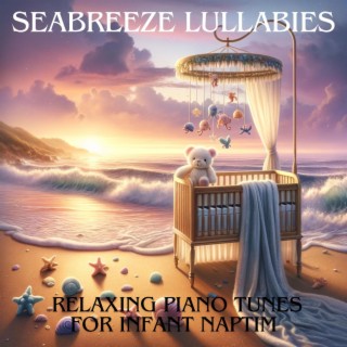 Seabreeze Lullabies: Relaxing Piano Tunes for Infant Naptime, Restful Sleep in Babies, Nursery for a Deep Sleep Baby