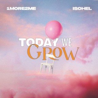 Today We Grow ft. Isohel lyrics | Boomplay Music