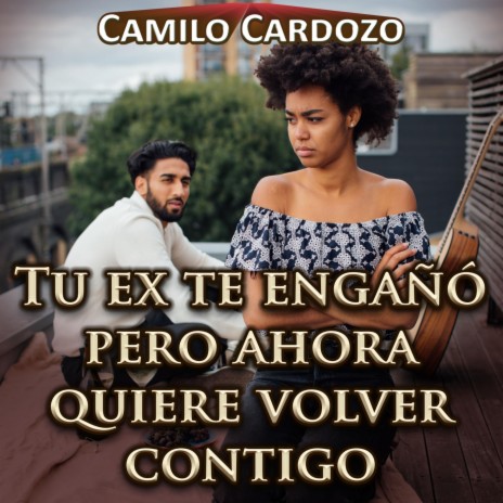 Tu Ex Te Engañó Pero Ahora Quiere Volver Contigo | Boomplay Music