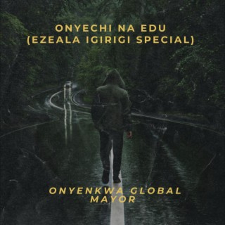 Onyechi Na Edu (Ezeala Igirigi Special)