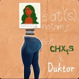 Eat'(s) Nothing but Chxqs and Duktor