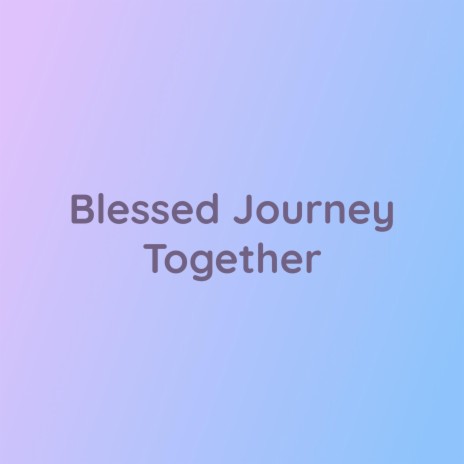 Blessed Journey Together | Boomplay Music