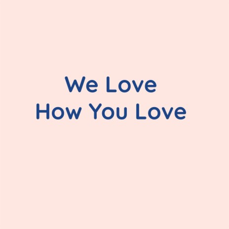 We Love How You Love | Boomplay Music