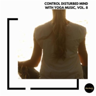 Control Disturbed Mind With Yoga Music, Vol. 8