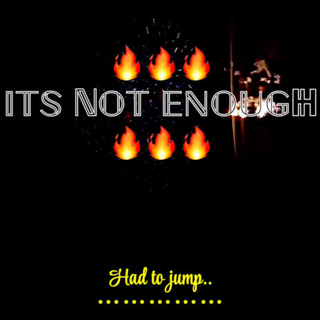 ITS NOT ENOUGH | Boomplay Music