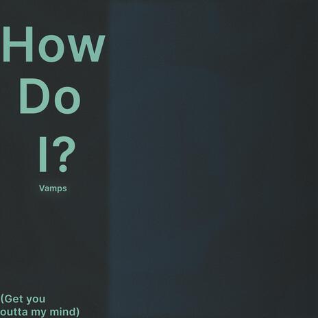 How Do I? (Get You Outta My Mind) | Boomplay Music