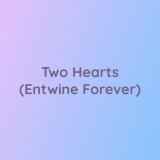 Two Hearts (Entwine Forever)
