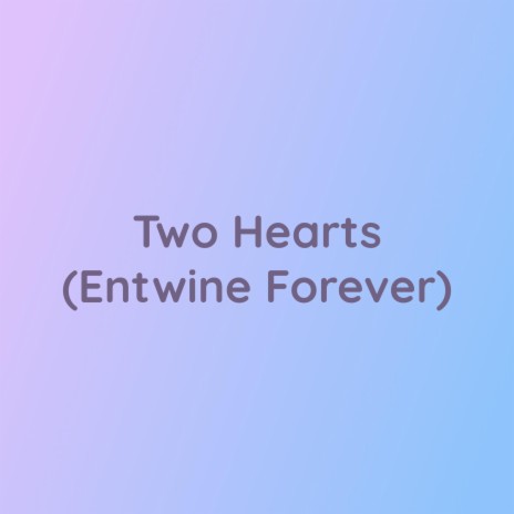 Two Hearts (Entwine Forever) | Boomplay Music