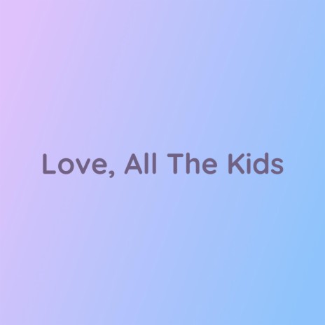 Love, All The Kids