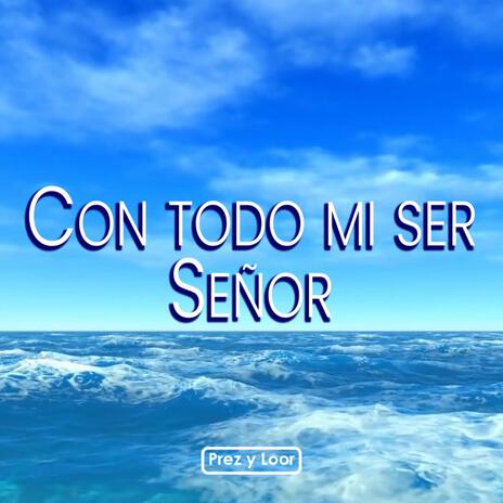 Con todo mi ser Señor | Boomplay Music