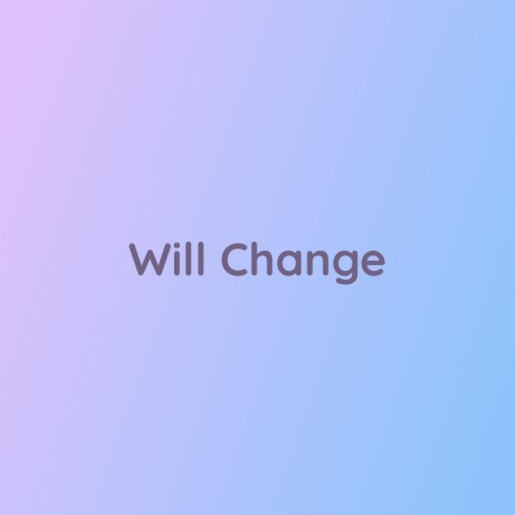 Will Change | Boomplay Music