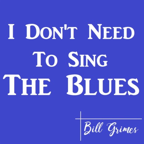 I Don't Need To Sing The Blues | Boomplay Music