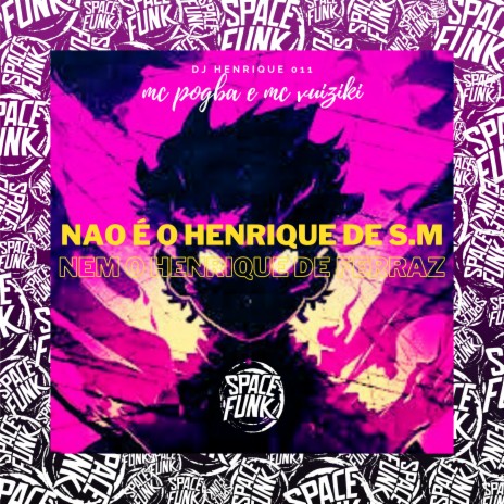 Não É o Henrique de S.M, Nem o Henrique de Ferraz ft. Mc Vuiziki & DJ HENRIQUE 011 | Boomplay Music