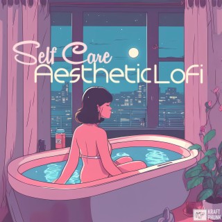 Self-care Aesthetic Lofi - Hip Hop Songs to Feel Relaxed, Chill on a Weekend Night, Take a Long Bath While Loving Yourself