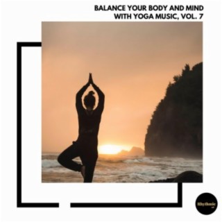 Balance Your Body and Mind With Yoga Music, Vol. 7