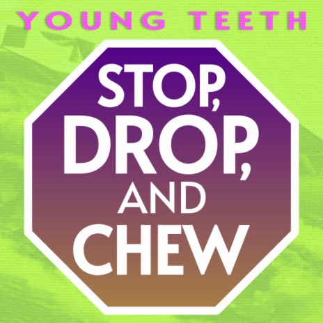 Stop, Drop, and Chew