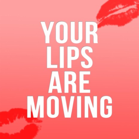 Your Lips Are Moving | Boomplay Music