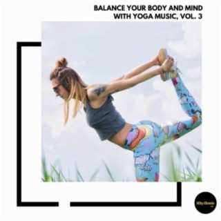 Balance Your Body and Mind With Yoga Music, Vol. 3