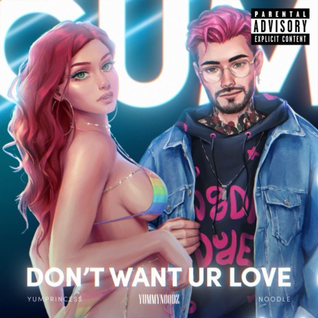 DON'T WANT UR LOVE ft. YUMPRINCESS & NOODLE | Boomplay Music