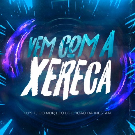 Vem Com a Xereca ft. Dj Leo Lg & Dj Joao da Inestan | Boomplay Music