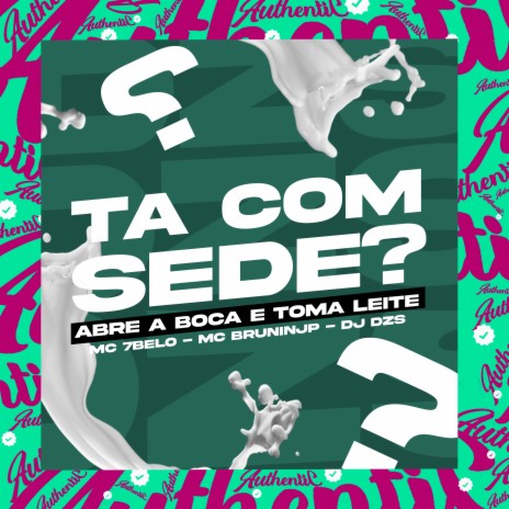 Ta Com Sede? Abre a Boca e Toma Leite ft. MC 7BELO & Mc Brunin JP | Boomplay Music