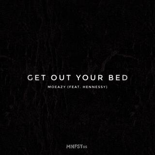 Get Out Your Bed