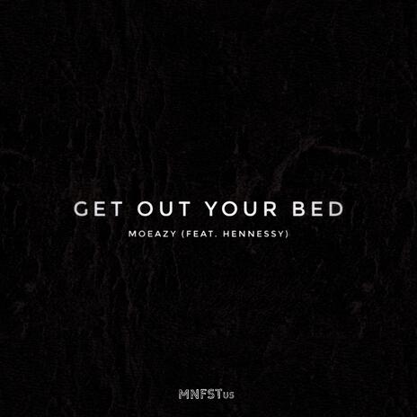 Get Out Your Bed ft. Hennessy