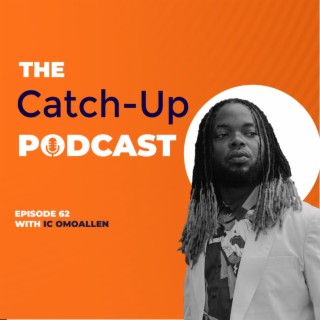 THE CATCH UP#62-IC IC OMOALLEN