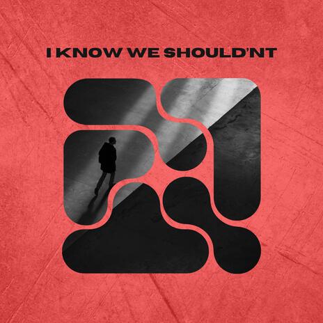 I KNOW WE SHOULD'NT | Boomplay Music