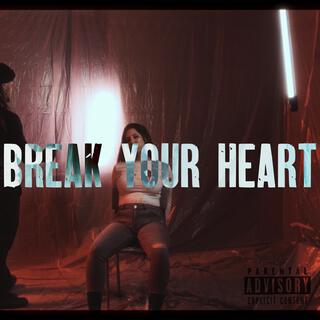 BREAK YOUR HEART