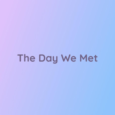 The Day We Met | Boomplay Music