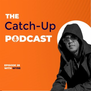 THE CATCH UP#28-WITH WYRE