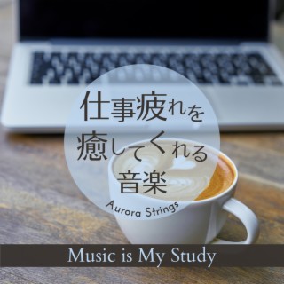 仕事疲れを癒してくれる音楽 - Music is My Study