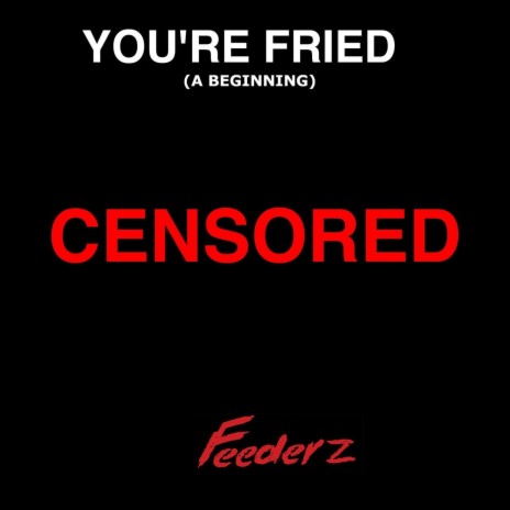 You’re Fried (A Beginning) [Censored] | Boomplay Music