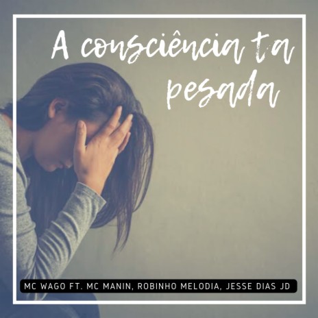 A Consciência Ta Pesada ft. Jesse Dias JD, Mc Manin, Robinho Melodia & Robnho Melodia | Boomplay Music