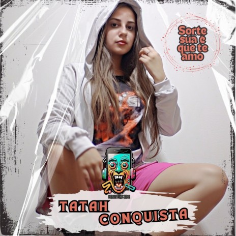 Sorte Sua É Que Te Amo (Extended) ft. TATAH CONQUISTA | Boomplay Music
