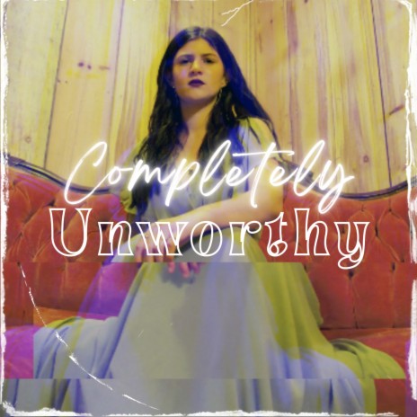 Completely Unworthy ft. Kerrigan Hart | Boomplay Music