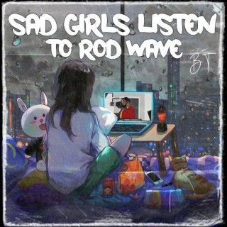 Sad Girls Listen To Rod Wave