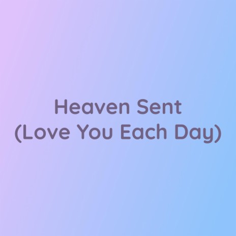 Heaven Sent (Love You Each Day) | Boomplay Music