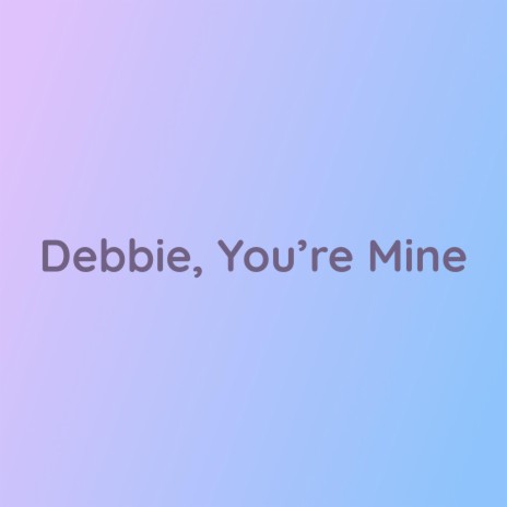 Debbie, You're Mine | Boomplay Music