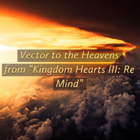 Vector to the Heavens (From Kingdom Hearts III: Re Mind) ft. Eric L., Sir Telias, Schneider Souza, Aquana & Nick White | Boomplay Music