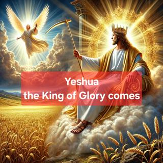 Yeshua, the King of Glory comes