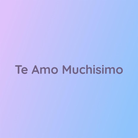 Te Amo Muchisimo | Boomplay Music