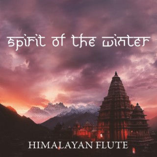 Spirit of the Winter: Himalayan Flute Music, Beautiful Peaceful Ritual for Relaxation And Meditation
