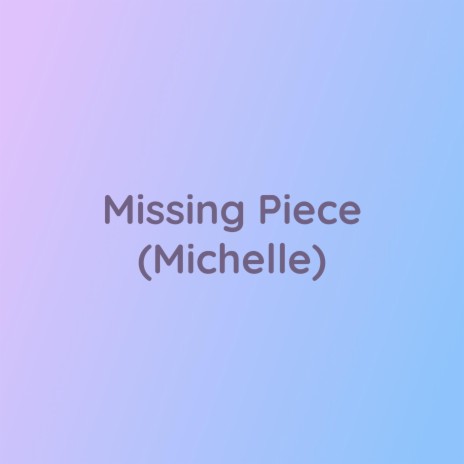Missing Piece (Michelle) | Boomplay Music