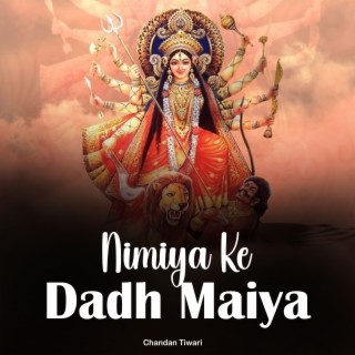 Nimiya Ke Dadh Maiya